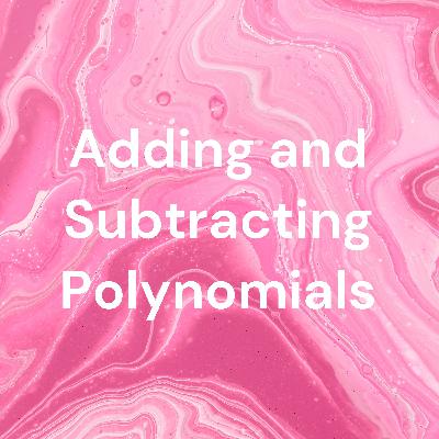 Adding and Subtracting Polynomials