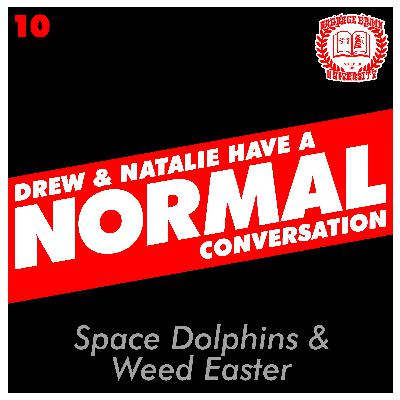 Drew & Natalie Have A Normal Conversation, Episode 10: Space Dolphins & Weed Easter