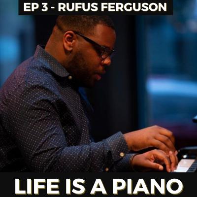 #3 - Rufus Ferguson | Life is a Piano