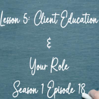 Lesson # 5 Client Education & Your Role