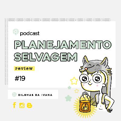 Podcast Dilemas da Ivana - Ep.19 - Review Planejamento Selvagem
