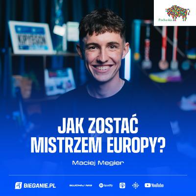 Maciej Megier: Jak zostać mistrzem Europy? | Podcast Bieganie.pl Maciej Megier: Jak zostać mistrzem Europy? | Podcast Bieganie.pl