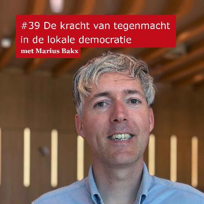 #39 De kracht van tegenmacht in de lokale democratie - met Marius Bakx