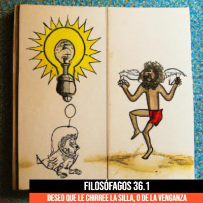 Filosófagos 36.1 - Deseo que le chirree la silla, o de la venganza