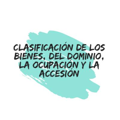 Bienes - Clasificación, Ocupación y Accesión