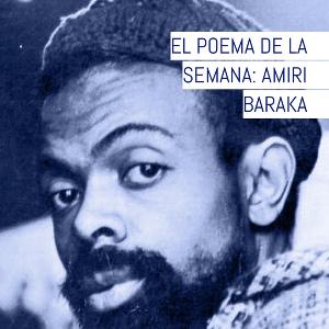 El Poema de la Semana, EP08: Amiri Baraka