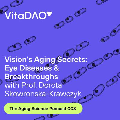 Vision's Aging Secrets: Eye Diseases & Breakthroughs with Prof. Dorota Skowronska-Krawczyk on The VitaDAO Aging Science Podcast