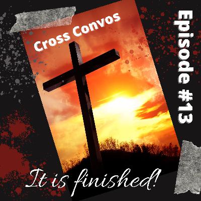Cross Convos Episode 13 – It is finished! Cross Convos Episode 13 – It is finished!