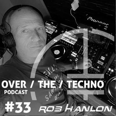 Over.The.Techno #33 - Rob Hanlon (GBR) 3 Deck Mix