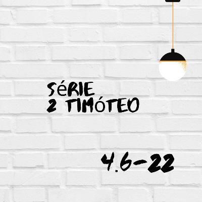 Ep 10 - Série 2 Timóteo 4.6-22