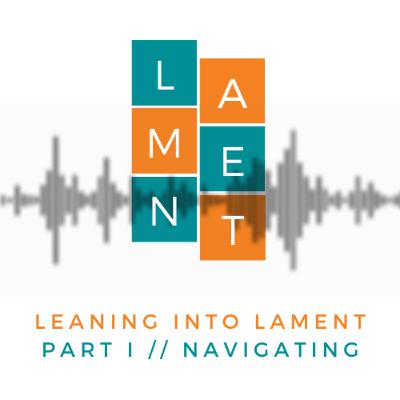 Leaning Into Lament // Part 1 Leaning Into Lament // Part 1