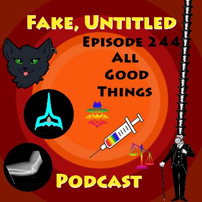 Fake, Untitled Podcast: Episode 244 - All Good Things