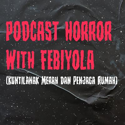Podcast Horror with Febiyolla (Kuntilanak Merah dan Penjaga Rumah)