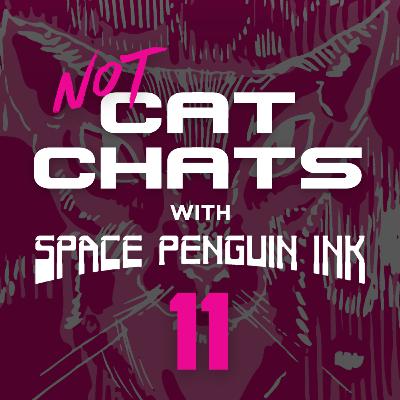 EP 11 | NOT Cat Chats with Space Penguin Ink