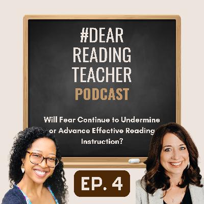 Episode #4: Will Fear Continue to Undermine or Advance Effective Reading Instruction? Episode #4: Will Fear Continue to Undermine or Advance Effective Reading Instruction?