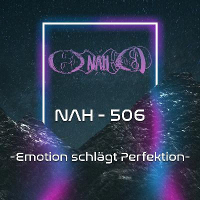 NAH. - 506 - Emotion schlägt Perfektion