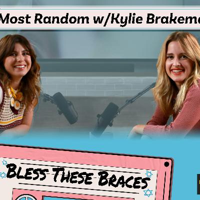 Most Random with Kylie Brakeman (Bless These Braces S1)
