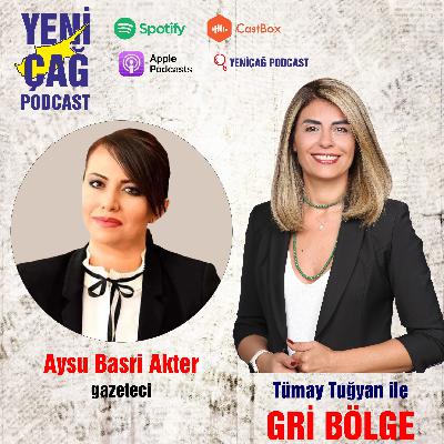 Tümay Tuğyan ile Gri Bölge'nin konuğu Aysu Basri Akter