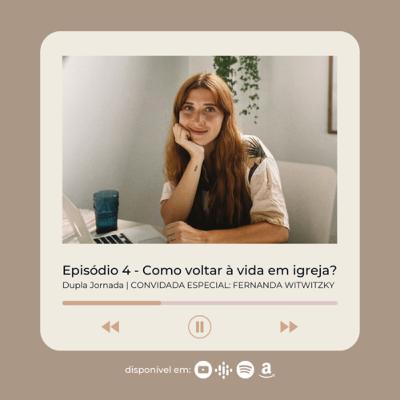 #4: Como voltar à vida em igreja? | com Fernanda Witwitzky