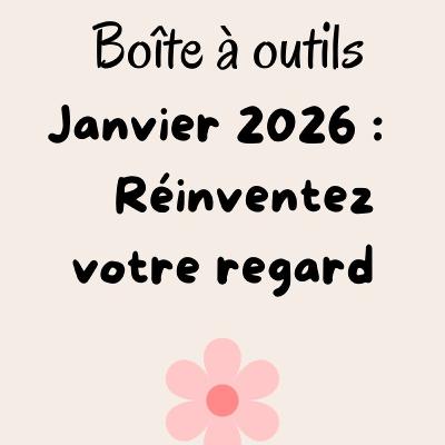 Boîte à outils janvier 2026 : Réinventez votre regard