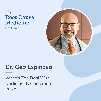 What’s The Deal With Declining Testosterone In Men with Dr. Geo Espinosa: Episode Rerun