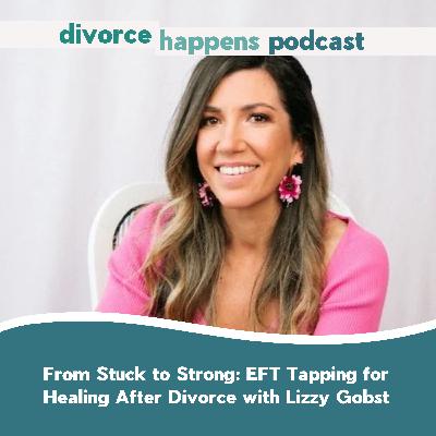 From Stuck to Strong: EFT Tapping for Healing After Divorce with Relationship Coach Lizzy Gobst