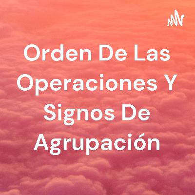 Orden de las Operaciones y Signos de Agrupación