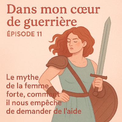 Épisode 11 – Le mythe de la femme forte, comment il nous empêche de demander de l’aide