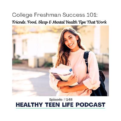 148: College Freshman Success 101: Friends, Food, Sleep & Mental Health Tips That Work