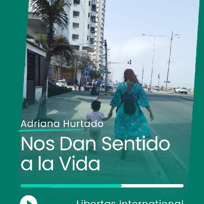35-"Nos Dan Sentido a la Vida" con Adriana Hurtado, Trabajadora Social de Libertas International