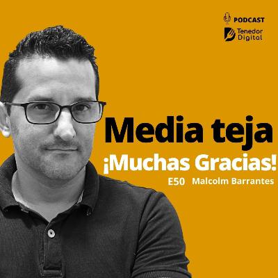 E50 | Media Teja, Muchas Gracias | Malcolm Barrantes
