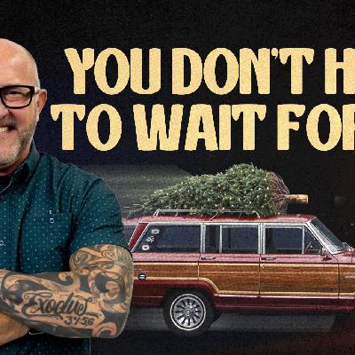 You Don’t have to Wait for JOY!
