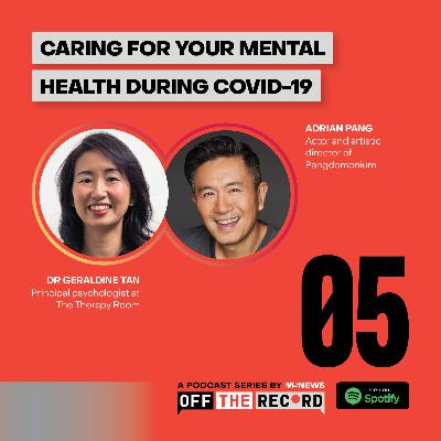 Off The Record: Caring For Your Mental Health (with Adrian pang & Dr Geraldine Tan) -Episode 5