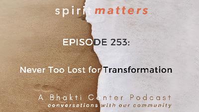 Spirit Matters Episode 253: Never Too Lost for Transformation