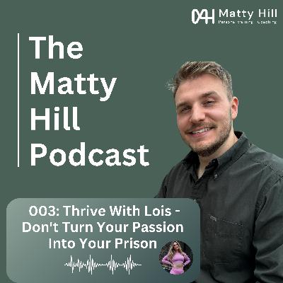 #003 - Thrive With Lois - Don't Turn Your Passion Into Your Prison