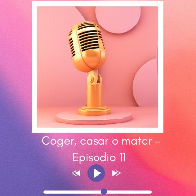 Coger, casar o matar — Episodio 11 Coger, casar o matar — Episodio 11
