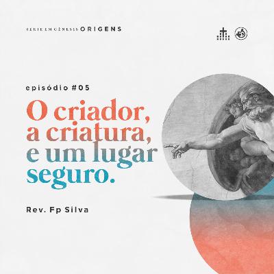O criador, a criatura, e um lugar seguro // Rev. Fp Silva