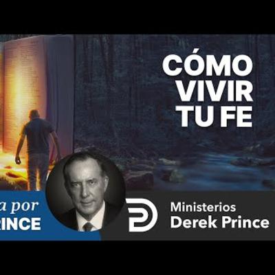 🔥 Cómo vivir tu Fe - Ministerios Derek Prince