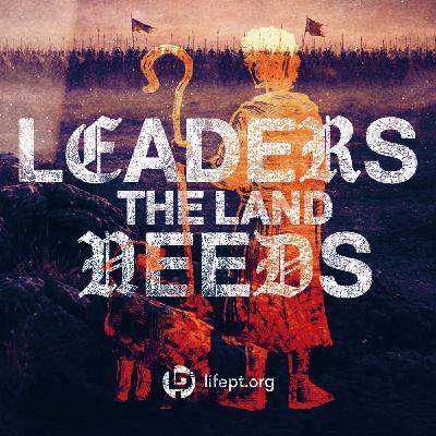 Leaders the Land Needs | Kingdom Come Week 2 Leaders the Land Needs | Kingdom Come Week 2