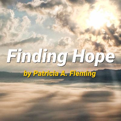 Inspirational poem, Finding Hope by Patricia A. Fleming Inspirational poem, Finding Hope by Patricia A. Fleming