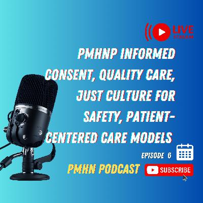Psychiatric Mental Health NP: Roles, Quality Care, Health Policy, Informed Consent, Quality care, just culture for safety, patient-centered care models