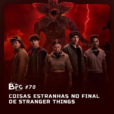 BFG #70 - Coisas Estranhas no Final de Stranger Things