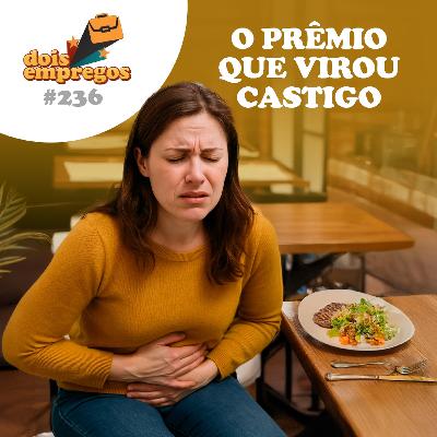 #236 - O PRÊMIO que virou CASTIGO!
