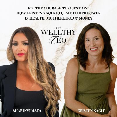 075 - The Courage to Question: How Kristen Nagle Reclaimed Her Power in Health, Motherhood & Money 075 - The Courage to Question: How Kristen Nagle Reclaimed Her Power in Health, Motherhood & Money