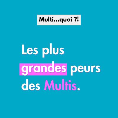 Les plus grandes peurs des Multis.
