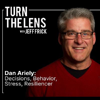 Dan Ariely: Decisions, Behavior, Stress, Resilience | Turn the Lens Ep37