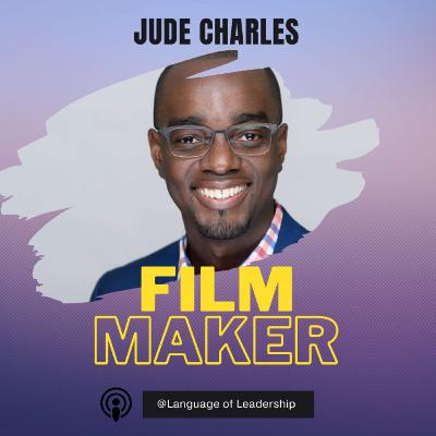 Jude Charles: High School Filmmaker to High Performance Leader | Language of Leadership Podcast #006