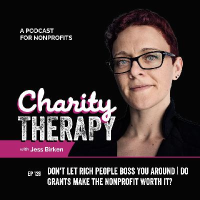 128: Don't Let Rich People Boss You Around | Do Grants Make the Nonprofit Worth It?