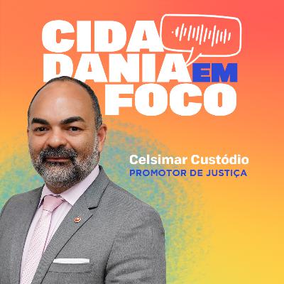 Cidadania em Foco - 11/08/2025 - Atendimento ao cidadão: como e quando procurar o Ministério Público  - Celsimar Custódio (Promotor de Justiça)