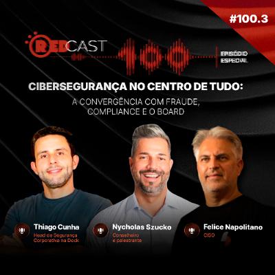 RedCast #100.3 | Cibersegurança no centro de tudo: a convergência com fraude, compliance e o board